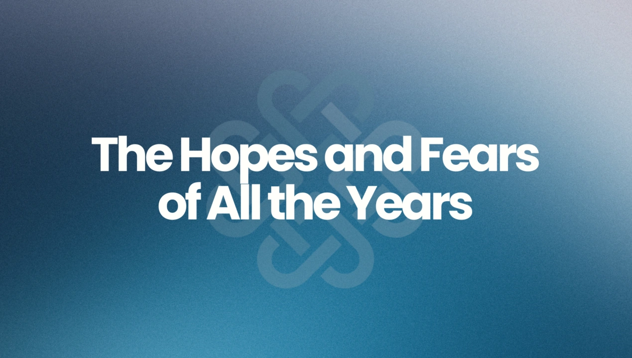 The Hopes and Fears of all the Years