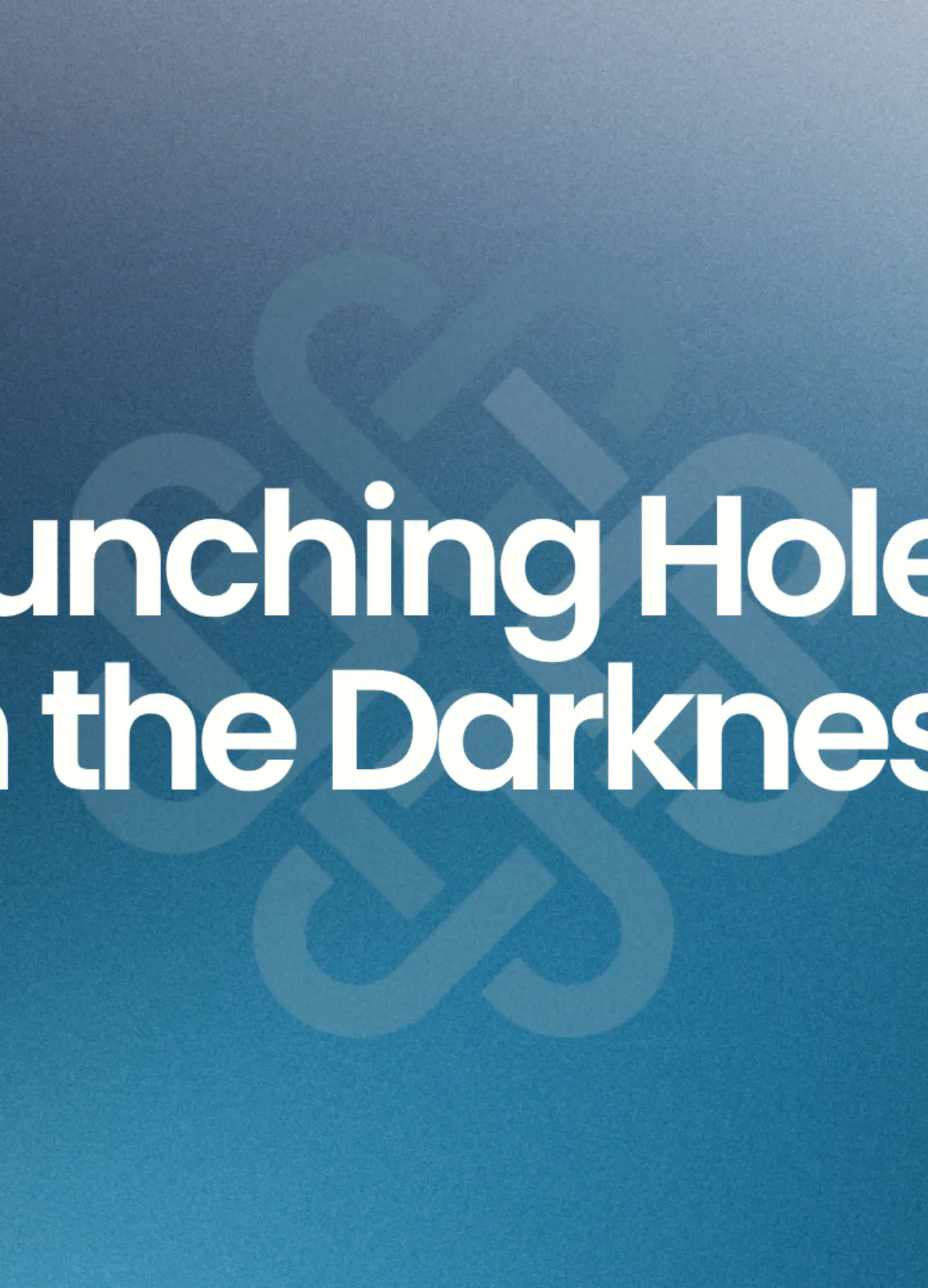 Punching Holes in the Darkness